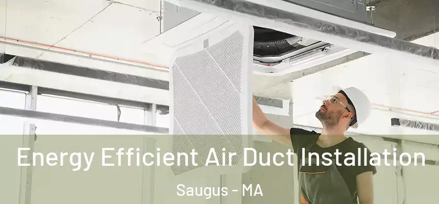 Energy Efficient Air Duct Installation Saugus - MA