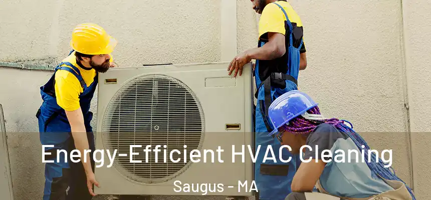  Energy-Efficient HVAC Cleaning Saugus - MA
